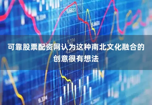 可靠股票配资网认为这种南北文化融合的创意很有想法