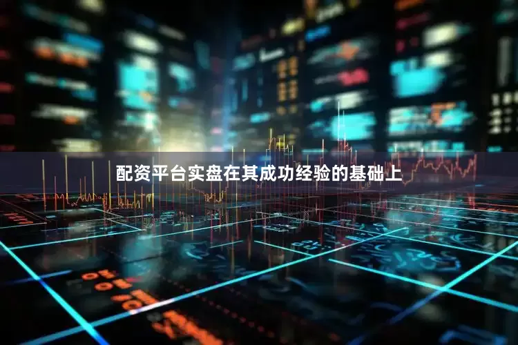 配资平台实盘在其成功经验的基础上