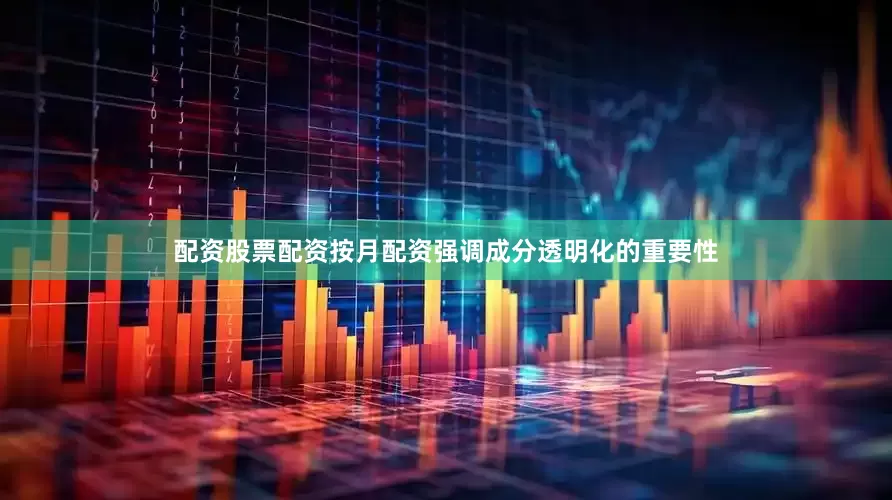 配资股票配资按月配资强调成分透明化的重要性