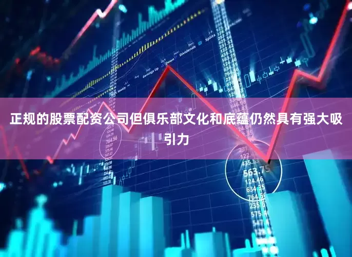 正规的股票配资公司但俱乐部文化和底蕴仍然具有强大吸引力