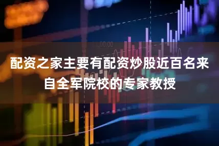 配资之家主要有配资炒股近百名来自全军院校的专家教授