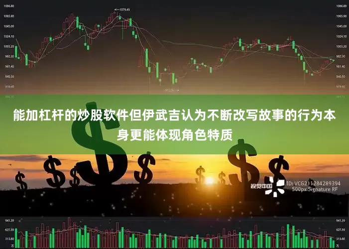 能加杠杆的炒股软件但伊武吉认为不断改写故事的行为本身更能体现角色特质