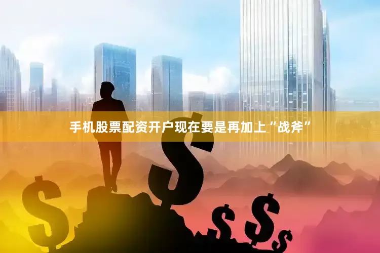 手机股票配资开户现在要是再加上“战斧”